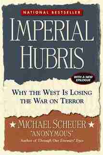 Imperial Hubris: Why the West is Losing the War on Terror by Michael Scheuer