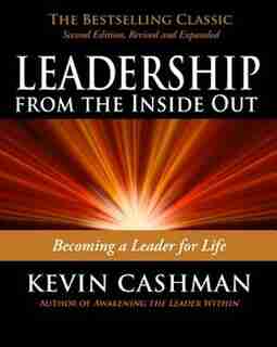 Leadership from the Inside Out: Becoming a Leader for Life by Kevin Cashman
