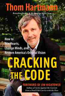 Cracking the Code: How to Win Hearts, Change Minds, and Restore America's Original Vision by Thom Hartmann