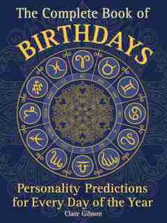 The Complete Book Of Birthdays: Personality Predictions For Every Day Of The Year by Clare Gibson