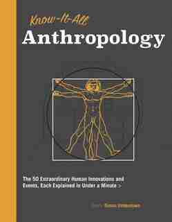 Know It All Anthropology: The 50 Most Important Ideas In Anthropology, Each Explained In Under A Minute by Simon Underdown