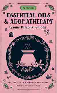In Focus Essential Oils & Aromatherapy: Your Personal Guide by Marlene Houghton