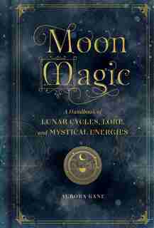 Moon Magic: A Handbook Of Lunar Cycles, Lore, And Mystical Energies by Aurora Kane