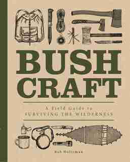 Bushcraft: A Field Guide To Surviving The Wilderness by Bob Holtzman
