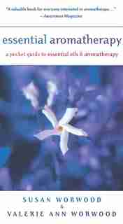 Essential Aromatherapy: A Pocket Guide to Essential Oils and Aromatherapy by Susan E. Worwood