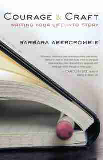 Courage and Craft: Writing Your Life into Story by Barbara Abercrombie