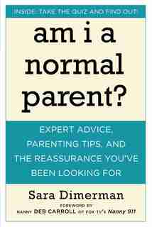 Am I A Normal Parent?: Expert Advice, Parenting Tips, And The Reassurance You've Been Looking For by Sara Dimerman