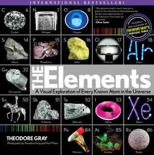 Elements: A Visual Exploration of Every Known Atom in the Universe by Theodore Gray