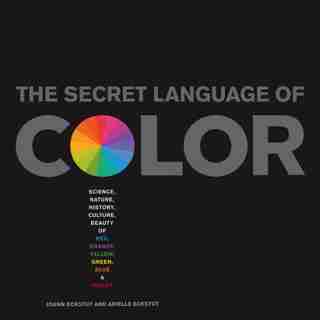 Secret Language Of Color: Science, Nature, History, Culture, Beauty Of Red, Orange, Yellow, Green, Blue, & Violet de Joann Eckstut