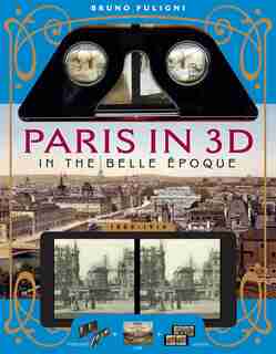 Paris in 3D in the Belle Époque: A Book Plus Steroeoscopic Viewer and 34 3D Photos by Bruno Fuligni