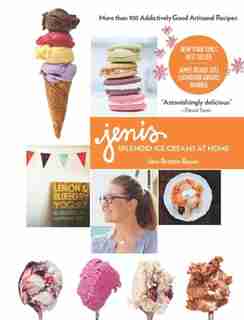 Jeni's Splendid Ice Creams at Home: More than 100 Addictively Good Artisanal Recipes by Jeni Britton Bauer