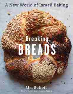 Breaking Breads: A New World of Israeli Baking--Flatbreads, Stuffed Breads, Challahs, Cookies, and the Legendary Cho by Uri Scheft