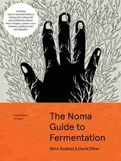 The Noma Guide To Fermentation: Including Koji, Kombuchas, Shoyus, Misos, Vinegars, Garums, Lacto-ferments, And Black Fruits And Ve by René Redzepi