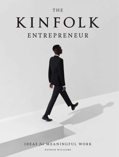 The Kinfolk Entrepreneur: Ideas For Meaningful Work by Nathan Williams