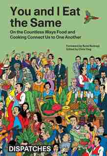 You And I Eat The Same: On The Countless Ways Food And Cooking Connect Us To One Another (mad Dispatches, Volume 1) by Chris Ying
