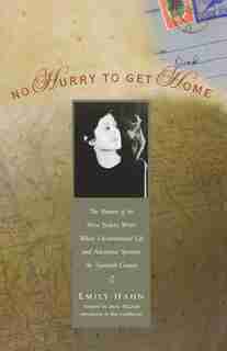 No Hurry to Get Home: The Memoir of the New Yorker Writer Whose Unconventional Life and Adventures Spanned the Century by Emily Hahn