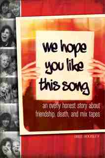 We Hope You Like This Song: An Overly Honest Story about Friendship, Death, and Mix Tapes by Bree Housley