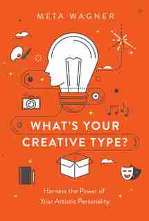 What's Your Creative Type?: Harness The Power Of Your Artistic Personality by Meta Wagner