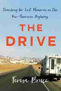 The Drive: Searching For Lost Memories On The Pan-american Highway by Teresa Bruce
