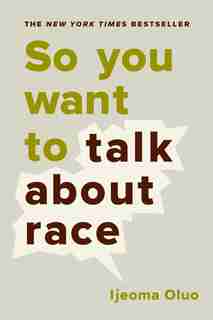 So You Want To Talk About Race by Ijeoma Oluo