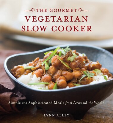 Gourmet Vegetarian Slow Cooker: Simple And Sophisticated Meals From Around The World by Lynn Alley
