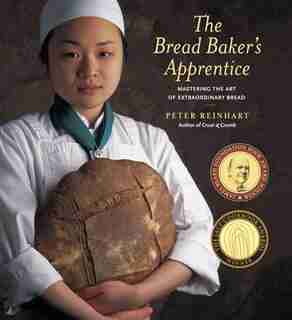 The Bread Baker's Apprentice: Mastering The Art Of Extraordinary Bread by Peter Reinhart