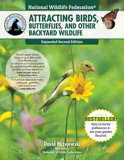 National Wildlife Federation®: Attracting Birds, Butterflies, And Other Backyard Wildlife, Expanded Second Edition by David Mizejewski