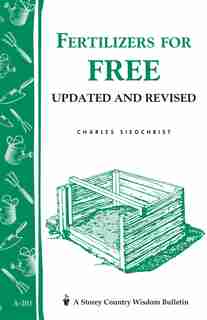 Fertilizers for Free: Storey's Country Wisdom Bulletin A-203 by Charles Siegchrist