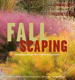 Fallscaping: Extending Your Garden Season Into Autumn by Nancy J. Ondra