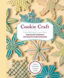 Cookie Craft: From Baking to Luster Dust, Designs and Techniques for Creative Cookie Occasions by Valerie Peterson