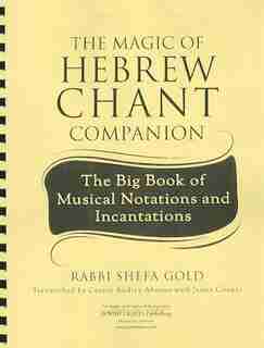 The Magic Of Hebrew Chant Companion: The Big Book Of Musical Notations And Incantations by Shefa Gold