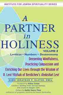 a Partner In Holiness Vol 2: Deepening Mindfulness, Practicing Compassion And Enriching Our Lives Through The Wisdom Of R. Levi Yitzhak Of Berdichev's ... (institute For Jewish Spirituality) by Rabbi Jonathan P. Slater