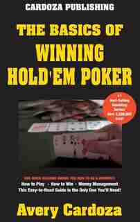 The Basics of Winning Hold'em Poker by Avery Cardoza