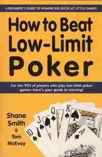 How To Beat Low-limit Poker: How To Win Big Money At Little Games by Shane Smith