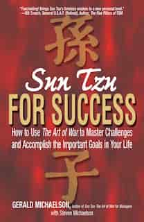 Sun Tzu For Success: How to Use the Art of War to Master Challenges and Accomplish the Important Goals in Your Life by Gerald A Michaelson