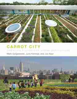 Carrot City: Creating Places For Urban Agriculture by Mark Gorgolewski