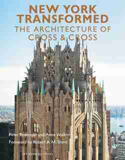 New York Transformed: The Architecture Of Cross & Cross by Peter Pennoyer