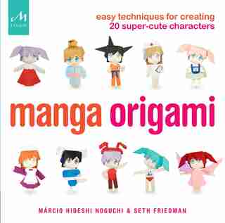 Manga Origami: Easy Techniques For Creating 20 Super-cute Characters by Márcio Hideshi Noguchi