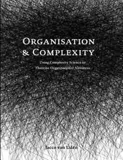 Organisation And Complexity: Using Complexity Science To Theorise Organisational Aliveness by Jacco Van Uden