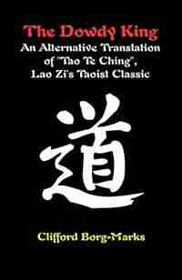 The Dowdy King: An Alternative Translation Of "tao Te Ching," Lao Zi's Taoist Classic by Clifford Borg-marks