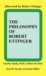 The Philosophy Of Robert Ettinger by Charles Tandy
