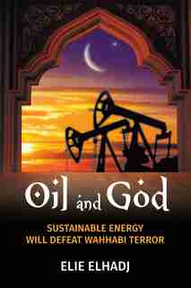 Oil and God: Sustainable Energy Will Defeat Wahhabi Terror by Elie Elhadj