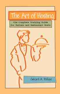 The Art Of Hosting: The Complete Training Guide For Waiters And Restaurant Hosts by Gerard A. Pollion