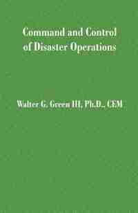 Command And Control Of Disaster Operations by Walter Guerry Green