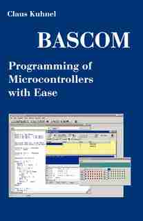 Bascom Programming Of Microcontrollers With Ease: An Introduction By Program Examples by Claus Kuhnel