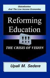 Globalization And The Low Income Economies: Reforming Education, The Crisis Of Vision by Upali M. Sedere