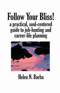 Follow Your Bliss!: A Practical, Soul-centered Guide To Job-hunting And Career-life Planning by Helen Nienhaus Barba