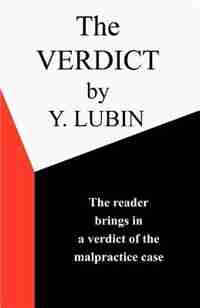 The Verdict: The Reader Passes The Verdict On A Medical Malpractice Case by Y. Lubin