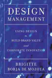 Design Management: Using Design to Build Brand Value and Corporate Innovation by Brigitte Borja de Mozota