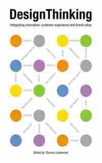 Design Thinking: Integrating Innovation, Customer Experience, And Brand Value by Thomas Lockwood